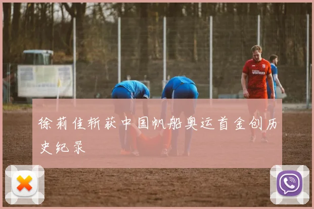 徐莉佳斩获中国帆船奥运首金创历史纪录