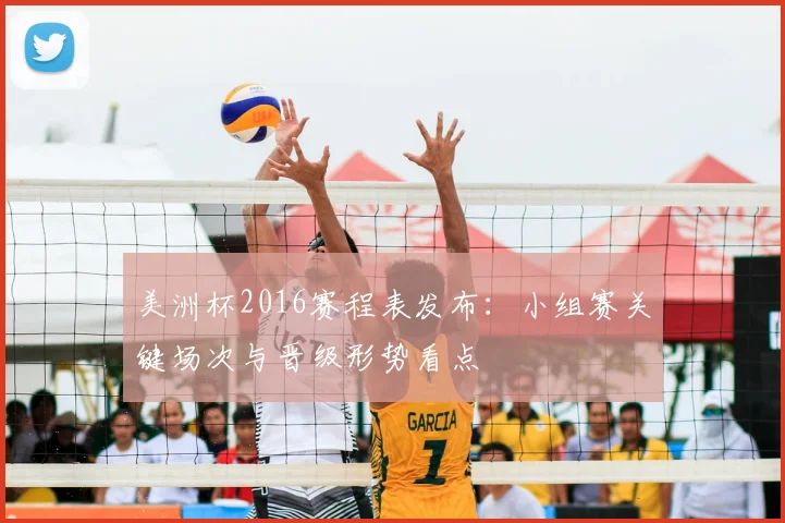 美洲杯2016赛程表发布：小组赛关键场次与晋级形势看点