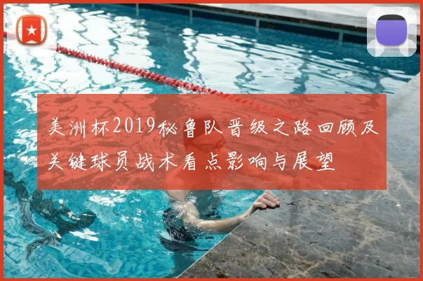美洲杯2019秘鲁队晋级之路回顾及关键球员战术看点影响与展望