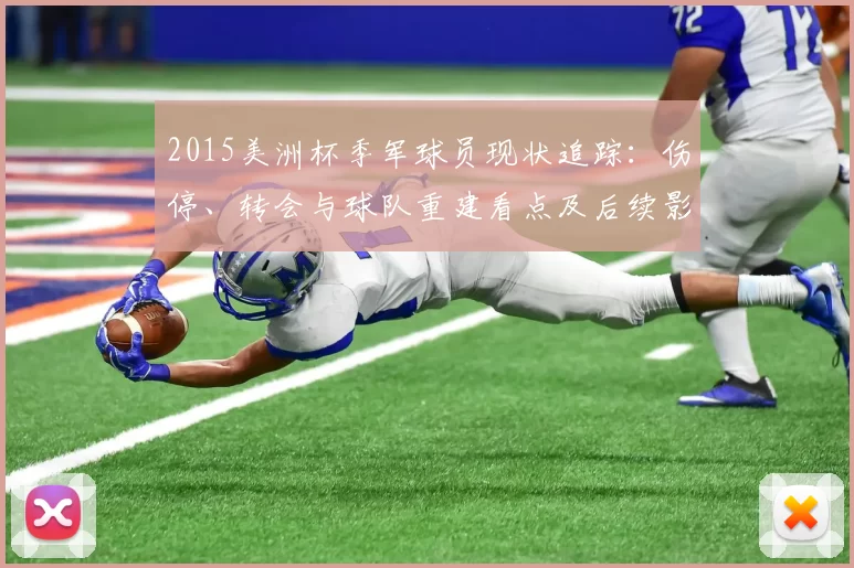 2015美洲杯季军球员现状追踪：伤停、转会与球队重建看点及后续影响