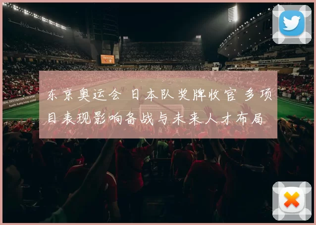 东京奥运会 日本队奖牌收官 多项目表现影响备战与未来人才布局