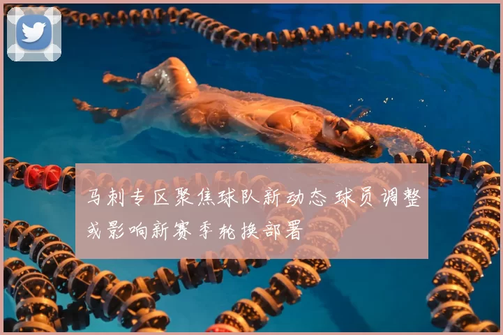 马刺专区聚焦球队新动态 球员调整或影响新赛季轮换部署