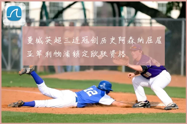 曼城英超三连冠创历史阿森纳屈居亚军利物浦锁定欧联资格