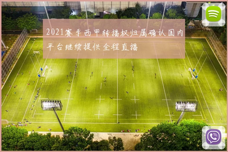 2021赛季西甲转播权归属确认国内平台继续提供全程直播