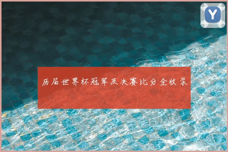 历届世界杯冠军及决赛比分全收录