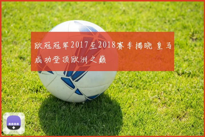 欧冠冠军2017至2018赛季揭晓 皇马成功登顶欧洲之巅