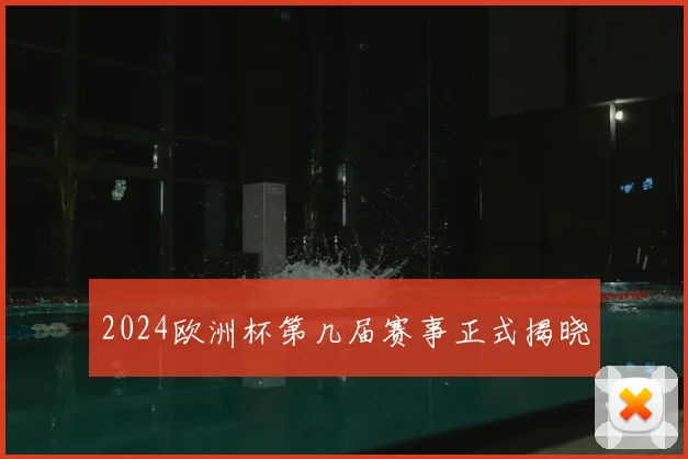 2024欧洲杯第几届赛事正式揭晓
